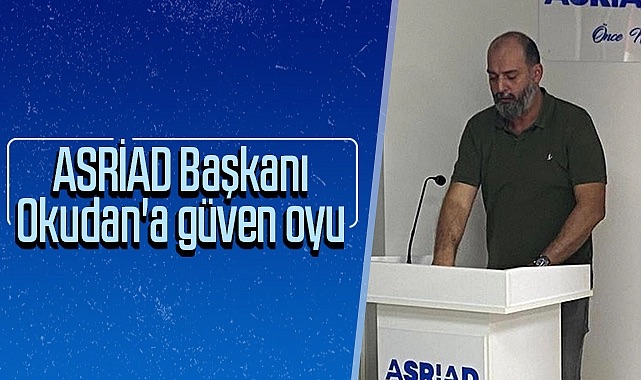 ASRİAD Başkanı Furkan Okudan'a Güven Oyu