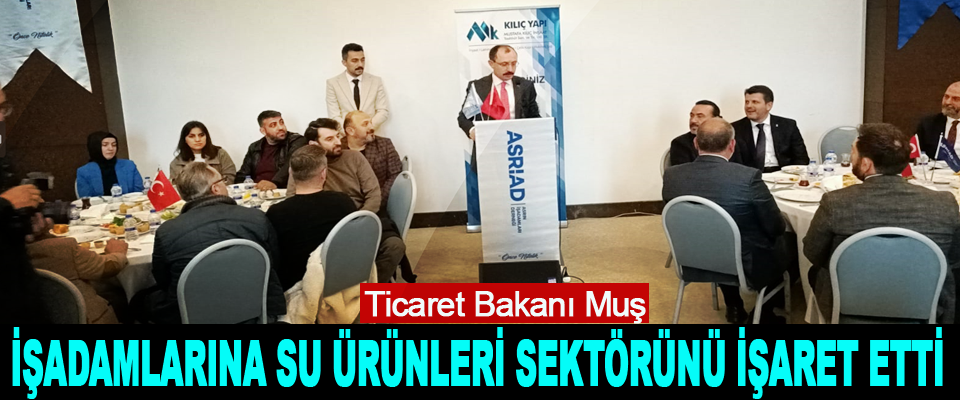 ASRİAD BAKAN MUŞU AĞIRLADI 