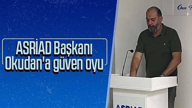 ASRİAD Başkanı Furkan Okudan'a Güven Oyu
